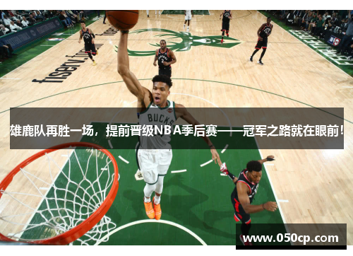 雄鹿队再胜一场，提前晋级NBA季后赛——冠军之路就在眼前！